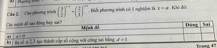 d)  Phương trình
Câu 2. Cho phương trình ( 3/2 )^x-5=( 2/3 )^x+3. Biết phương trình có 1 nghiệm là x=a. Khi đó: