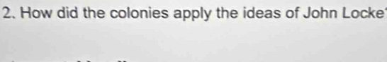 How did the colonies apply the ideas of John Locke