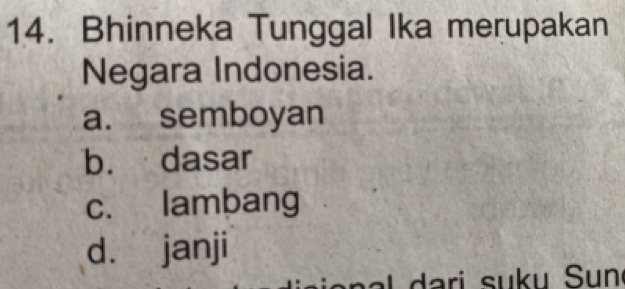 Bhinneka Tunggal Ika merupakan
Negara Indonesia.
a. semboyan
b. dasar
c. lambang
d. janji