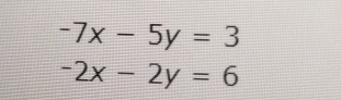 -7x-5y=3
-2x-2y=6