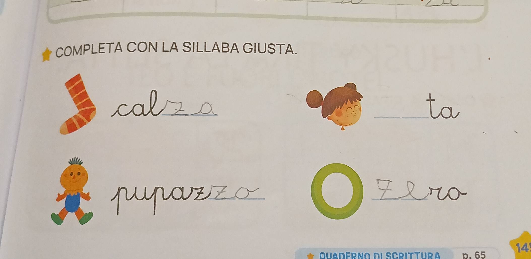 COMPLETA CON LA SILLABA GIUSTA. 
_ 
cal_ 

_ 
Quadérno di scrittura p. 65
14