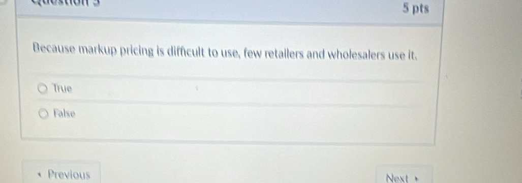 Because markup pricing is difficult to use, few retallers and wholesalers use it.
True
False
Previous
Next +