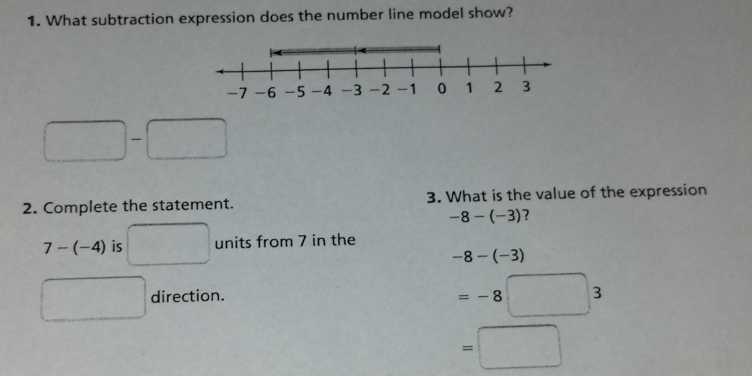 What subtraction expression does the number line model show?
□ -□
2. Complete the statement. 3. What is the value of the expression
-8-(-3) ?
7-(-4) is □ units from 7 in the
-8-(-3)
□ direction.
=-8□ 3
=□