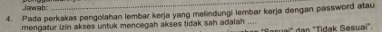 Jawab: 
_ 
4. Pada perkakas pengolahan lembar kerja yang melindungi lembar kerja dengan password atau 
mengatur izin akses untuk mencegah akses tidak sah adalah_ i" dan "Tidak Sesuai".