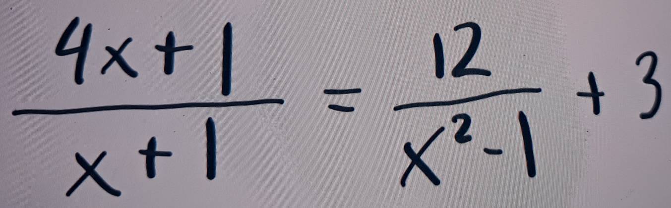  (4x+1)/x+1 = 12/x^2-1 +3