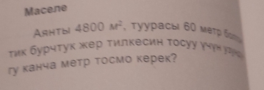 Maceлe 
Arhtbi 4800M^2 , туурасы 60 мετр δο 
τικ буρчτуκ жер τилκесиη Τосуу γηγη уτης 
гу канча метр тосмо керек?