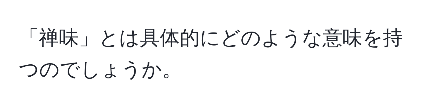 「禅味」とは具体的にどのような意味を持つのでしょうか。