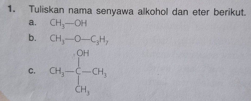 Tuliskan nama senyawa alkohol dan eter berikut. 
a. CH_3-OH
b. CH_3-O-C_3H_7
C. CH_3-