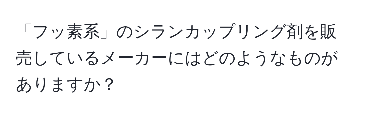 「フッ素系」のシランカップリング剤を販売しているメーカーにはどのようなものがありますか？