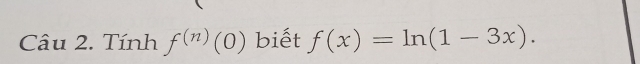 Tính f^((n))(0) biết f(x)=ln (1-3x).