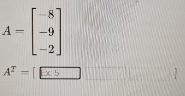 A=beginbmatrix -8 -9 -2endbmatrix
A^T=[Ex:5 □ ||
11111