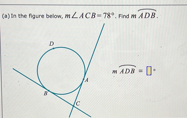 In the figure below, m∠ ACB=78°. Find mwidehat ADB.
mwidehat ADB=□°