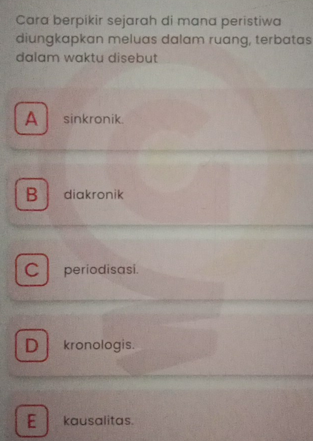 Cara berpikir sejarah di mana peristiwa
diungkapkan meluas dalam ruang, terbatas
dalam waktu disebut
A sinkronik.
B diakronik
Cperiodisasi.
Dkronologis.
E kausalitas.