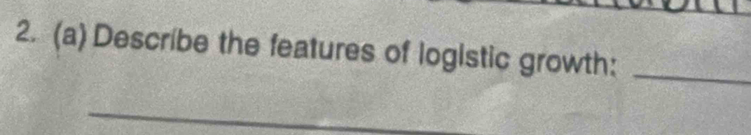 Describe the features of logistic growth:_ 
_