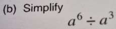 Simplify
a^6/ a^3