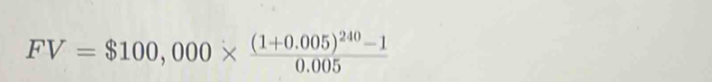 FV=$100,000* frac (1+0.005)^240-10.005