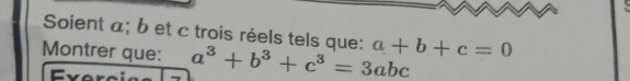 Soient a; b et c trois réels tels que:
Montrer que: a^3+b^3+c^3=3abc a+b+c=0