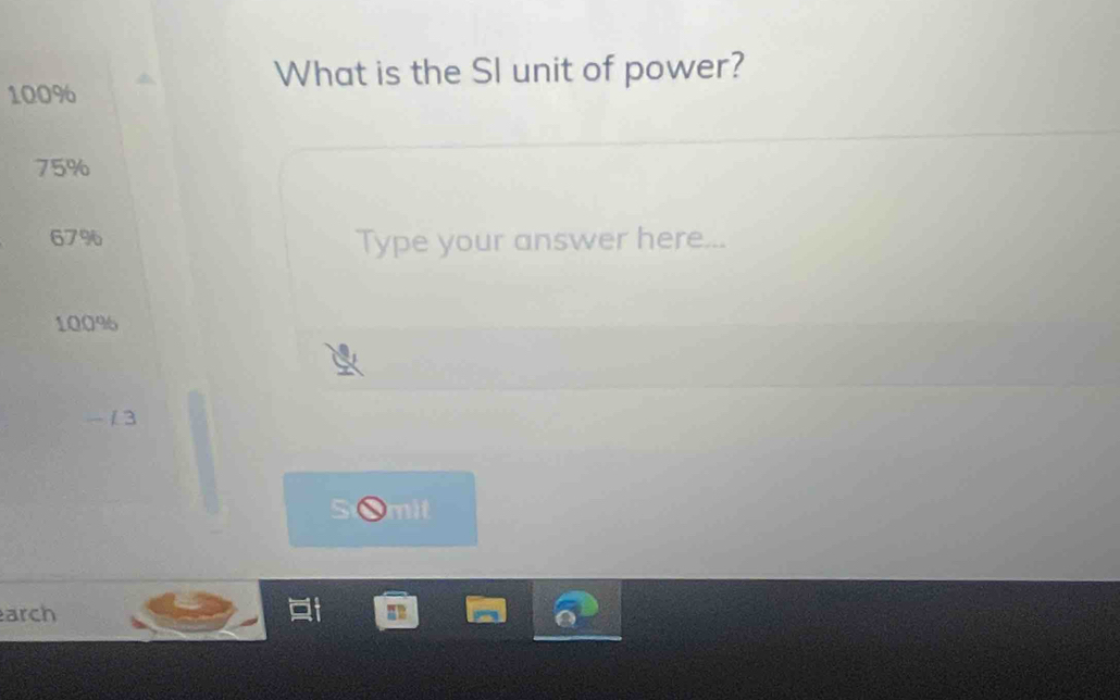 What is the SI unit of power?
100%
75%
67% Type your answer here...
10096
- / 3
mit
arch