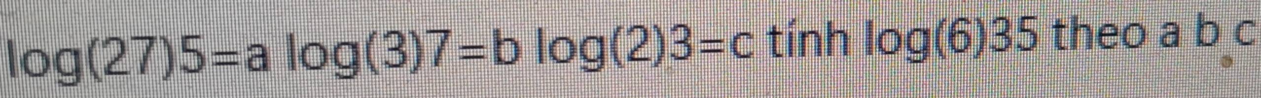 log (27)5=alog (3)7=blog (2)3=c tính log(6)35 theo a b c