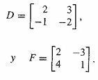 D=beginbmatrix 2&3 -1&-2endbmatrix ,
yF=beginbmatrix 2&-3 4&1endbmatrix.