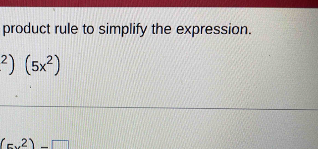 product rule to simplify the expression.
^2)(5x^2)
(5x^2)-□