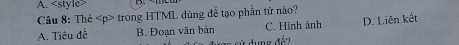 style>
Câu 8: Thẻ trong HTML dùng để tạo phần tử nảo?
A. Tiêu đề B. Đoạn văn bản C. Hình ảnh D. Liên kết
ử dung đề