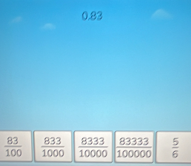 0.83
 83/100   833/1000   8333/10000   83333/100000   5/6 