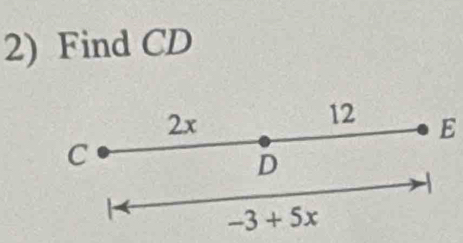 Find CD
2x
12 E
C
D
-3+5x