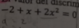 valor der discrim
-2+x+2x^2=0