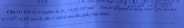 Biết số Avogadro là N_A=6,02· 10^(23)mol^(-1). Tinh số hạt proton co trong 3mol “ Po theo đơn
vi* 10^(26) và kết quả lấy đến 2 chữ số sau dấu phẩy thập phân).