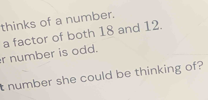 thinks of a number. 
a factor of both 18 and 12. 
r number is odd. 
t number she could be thinking of?