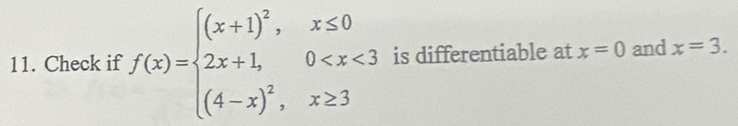 Check if f(x)=beginarrayl (x+1)^2,x≤ 0 2x+1,0 is differentiable at x=0 and x=3.