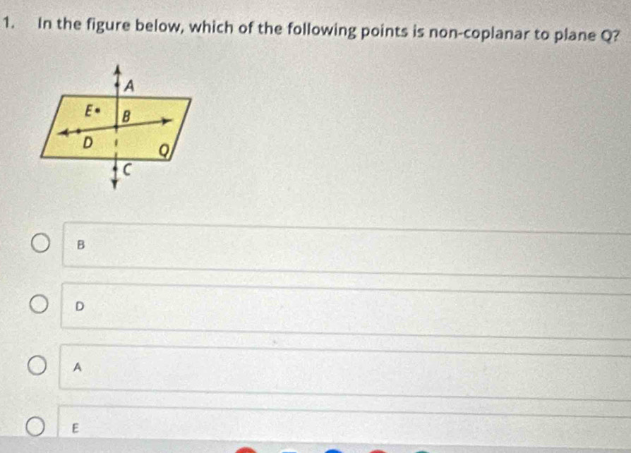 In the figure below, which of the following points is non-coplanar to plane Q?
B
D
A
E