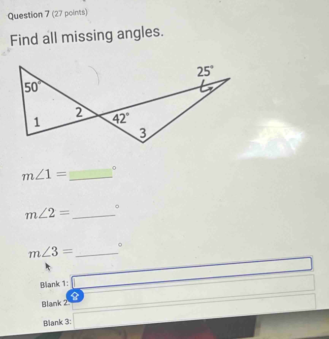 Find all missing angles.
25°
50°
1 
2 42°
3
m∠ 1= _  ^circ 
m∠ 2= _。
m∠ 3= _。 
Blank 1: 
Blank 2. 
Blank 3: