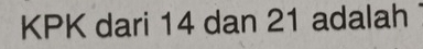 KPK dari 14 dan 21 adalah