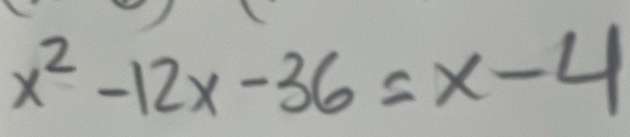 x^2-12x-36=x-4