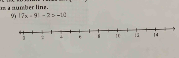 on a number line. 
9) |7x-9|-2>-10