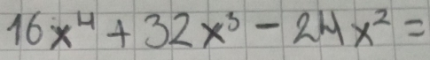 16x^4+32x^3-24x^2=