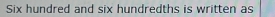 Six hundred and six hundredths is written as