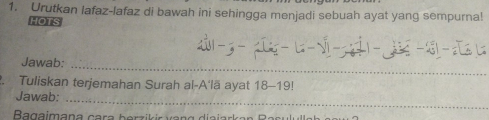 Urutkan lafaz-lafaz di bawah ini sehingga menjadi sebuah ayat yang sempurna! 
HOTS
9
_ 
Jawab: 
2. Tuliskan terjemahan Surah al-A'lā ayat 18-19!
Jawab:_