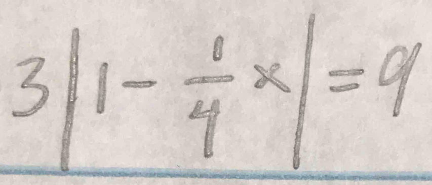 3|1- 1/4 x|=9