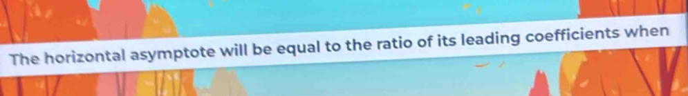 The horizontal asymptote will be equal to the ratio of its leading coefficients when