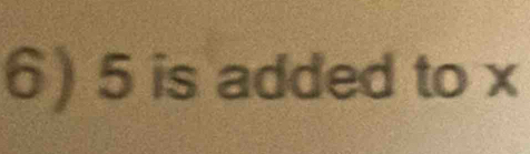 5 is added to x