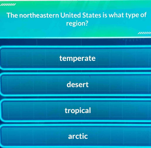 ''''''''
The northeastern United States is what type of
region?
''''''
temperate
desert
tropical
arctic