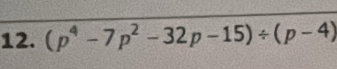 (p⁴ -7p² -32p-15)÷(p-4)