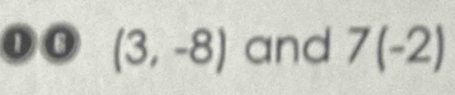 and 7(-2)
(3,-8)