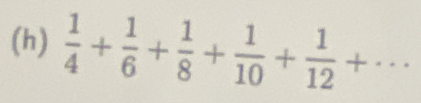  1/4 + 1/6 + 1/8 + 1/10 + 1/12 +...