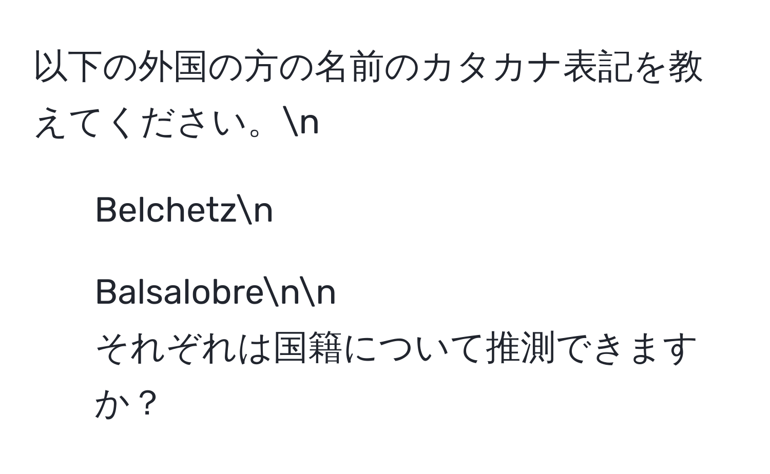 以下の外国の方の名前のカタカナ表記を教えてください。n
1. Belchetzn
2. Balsalobrenn
それぞれは国籍について推測できますか？