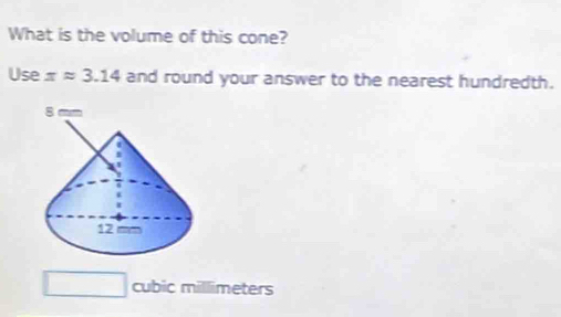 What is the volume of this cone? 
Use xapprox 3.14 and round your answer to the nearest hundredth.
□ cubic millimeters