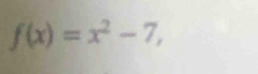 f(x)=x^2-7,